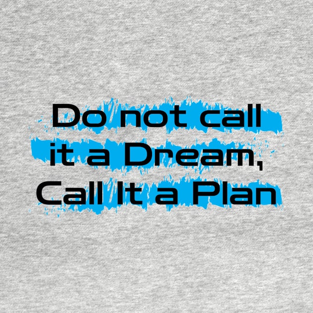 Inspirational Words : Do Not Call It a Dream Call It a Plan by HSA.Awesome.Designs 